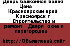 Дверь балконная белая › Цена ­ 1 000 - Красноярский край, Красноярск г. Строительство и ремонт » Двери, окна и перегородки   